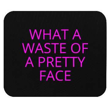 Discover What A Waste Of A Pretty Face (in neon pink font) Mouse Pads