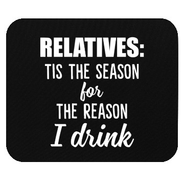 Discover Relatives Tis The Season For The Reason I Drink Mouse Pads