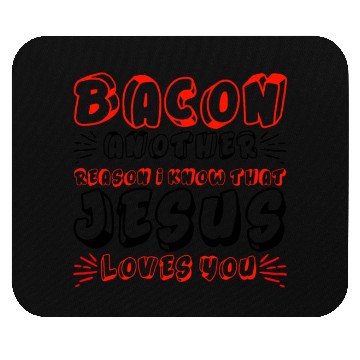 Discover Bacon Another Reason I Know That Jesus Loves Me 4 Mouse Pads