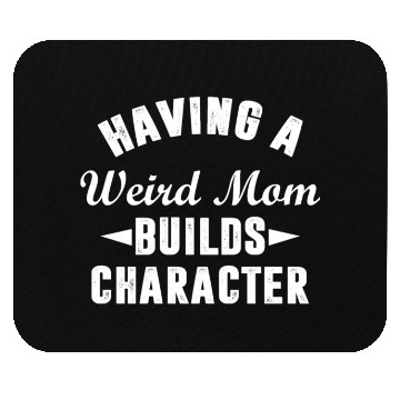 Discover Having A Weird Mom Builds Character Funny Sarcasm Mouse Pads