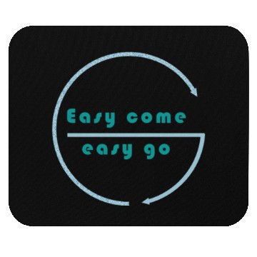 Discover Easy come easy go Mouse Pads