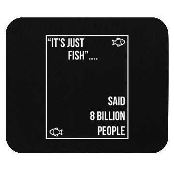 Discover "It's just fish... said 8 billion people" vegan Mouse Pads
