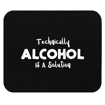 Discover Technically Alcohol Is A Solution Mouse Pads