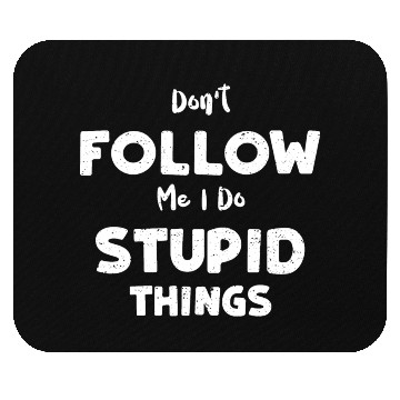 Discover Don't Follow Me I Do Stupid Things Mouse Pads