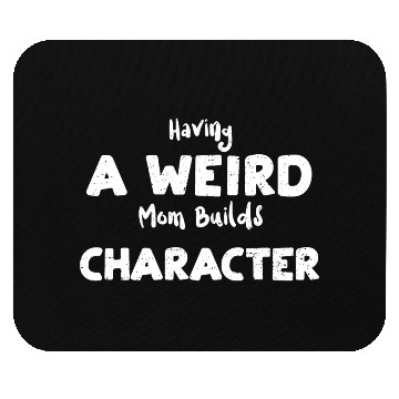 Discover Having A Weird Mom Builds Character Mouse Pads