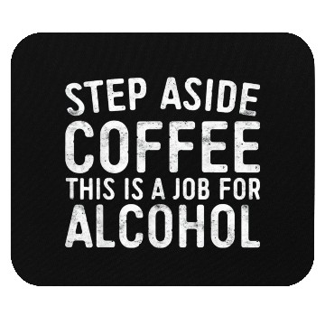 Discover Step Aside Coffee A Job For Alcohol Mouse Pads