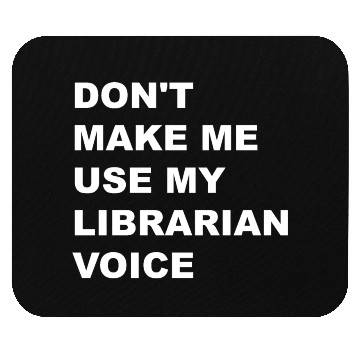 Discover DON'T MAKE ME USE MY LIBRARIAN VOICE Mouse Pads