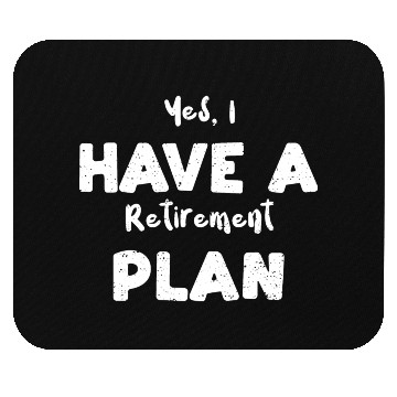 Discover Yes, I Have A Retirement Plan Mouse Pads