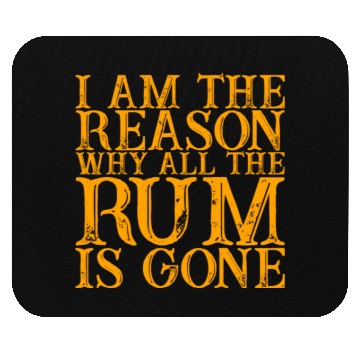 Discover I Am The Reason Why All The Rum Is Gone 3 Mouse Pads