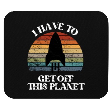 Discover I Have To Get Off This Planet Funny Sarcastic Mayb Mouse Pads