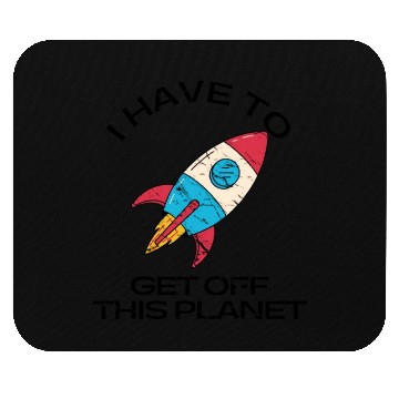 Discover I Have To Get Off This Planet Funny Sarcastic Mayb Mouse Pads