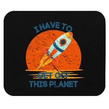 Discover I Have To Get Off This Planet Funny Sarcastic Mayb Mouse Pads