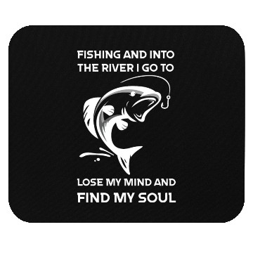 Discover Fishing And Into The River I Go To Lose My Mind An Mouse Pads