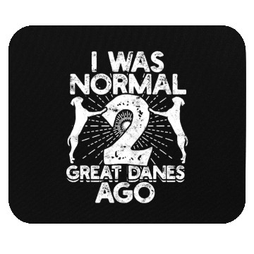Discover I was normal 2 great danes ago - dog lover Mouse Pads