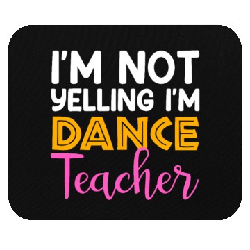 Discover I'm Not Yelling i'm Dance Teacher, Dancing Teacher Mouse Pads