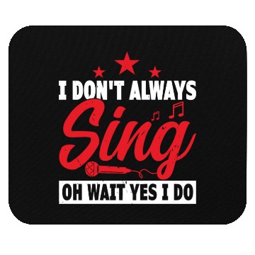 Discover I Don x27 t Always Sing Oh Wait Yes I Do Mouse Pads