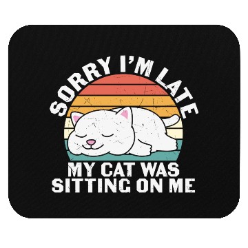 Discover Sorry I'm late, my cat was sitting on me Mouse Pads