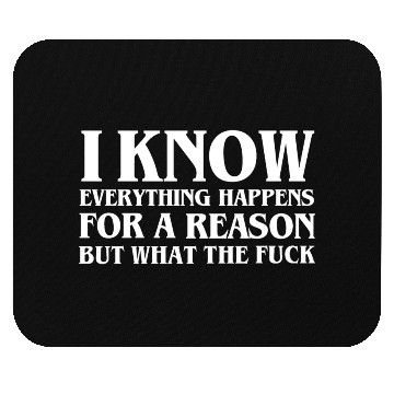Discover I KNOW EVERYTHING HAPPENS FOR A REASON BUT WTF Mouse Pads