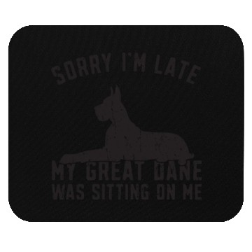 Discover Sorry I'm late my great dane was sitting on me - Mouse Pads