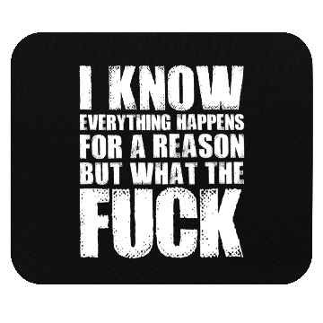Discover I KNOW EVERYTHING HAPPENS FOR A REASON BUT WTF Mouse Pads