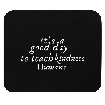 Discover It's A Good Day To Teach kindness Humans Mouse Pads