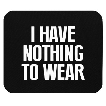Discover I Have Nothing To Wear Mouse Pads