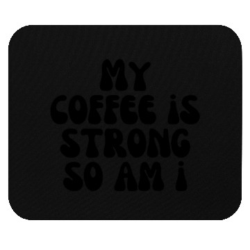 Discover My coffee is strong so am i Mouse Pads