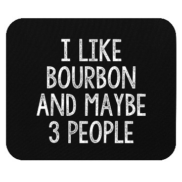 Discover I Like Bourbon And Maybe 3 People Mouse Pads