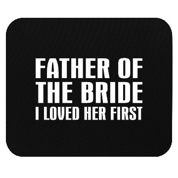 Discover Father Of The Bride I Loved Her First Mouse Pads