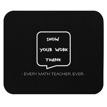 Discover Math Teacher Show your work every Teacher ever Mouse Pads