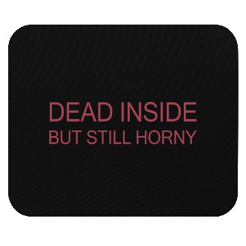 Discover Dead Inside But Still Horny Mouse Pads