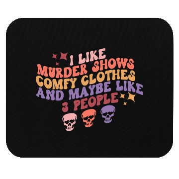 Discover Murder Shows, Comfy Clothes and Maybe Like 3 Peopl Mouse Pads