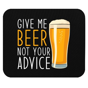 Discover Give me Beer not your Advice funny Beer Mouse Pads