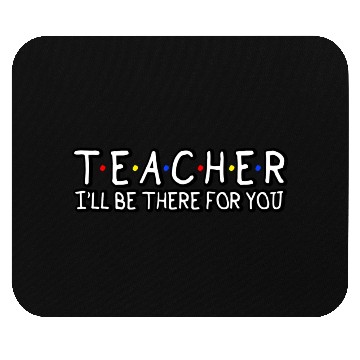 Discover Teacher I'Ll Be There For You Teacher Appreciation Mouse Pads
