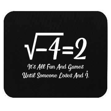 Discover It's All Fun And Games Until Someone Loses An i Mouse Pads