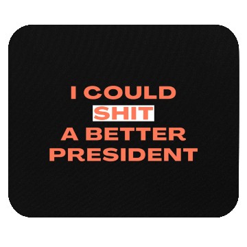 Discover I Could Shit A Better President Mouse Pads