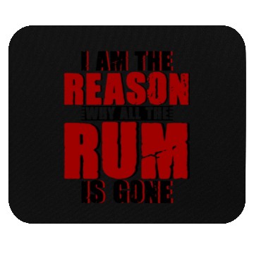 Discover I Am The Reason Why All The Rum Is Gone 4 Mouse Pads