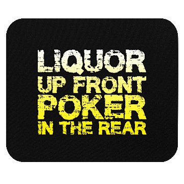 Discover Liquor Up Front, Poker In The Rear Mouse Pads