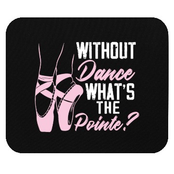 Discover Without Dance What's The Pointe Ballet Ballerina Mouse Pads