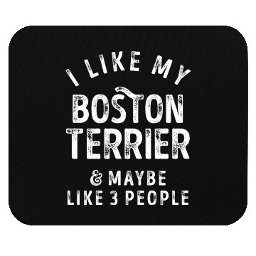 Discover I Like My Boston Terrier and Maybe 3 People Distre Mouse Pads