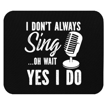 Discover I Don t Always Sing Oh Wait Yes I Do Mouse Pads