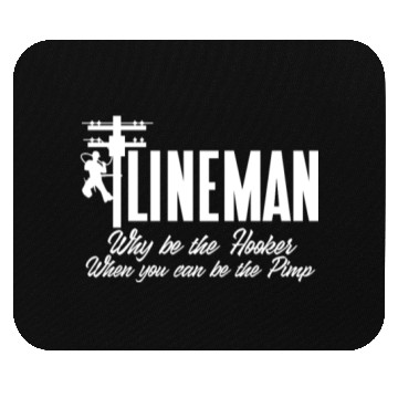 Discover Lineman Why Be The Hooker When You Can Be The Pimp Mouse Pads