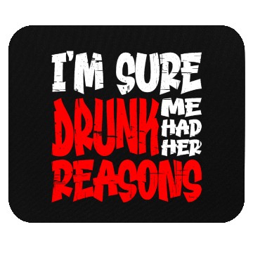 Discover I'm Sure Drunk Me Had Her Reasons 13 Mouse Pads