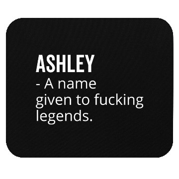 Discover Ashley a Name Given to Fucking Legends Mouse Pads