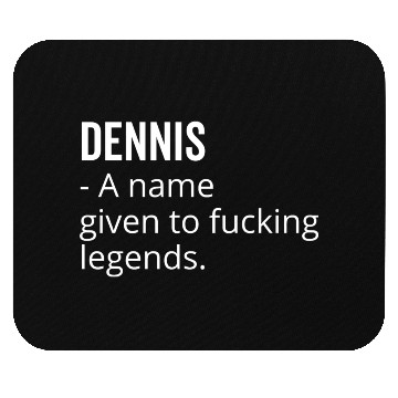 Discover Dennis a Name Given to Fucking Legends Mouse Pads