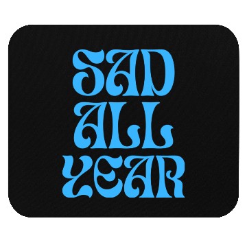 Discover SAD ALL YEAR Mouse Pads