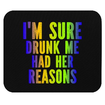 Discover I m Sure Drunk Me Had Her Reasons Mouse Pads