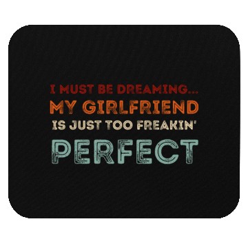 Discover I Must Be Dreaming My Girlfriend is Just Too Freak Mouse Pads