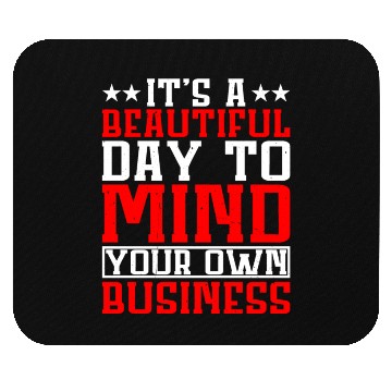 Discover It's A Beautiful Day To Mind Your Own Business Mouse Pads