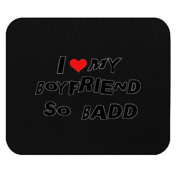 Discover I Love MY BOYFRIEND SO BADD Mouse Pads